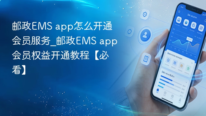 邮政EMS app怎么开通会员服务_邮政EMS app会员权益开通教程【必看】
