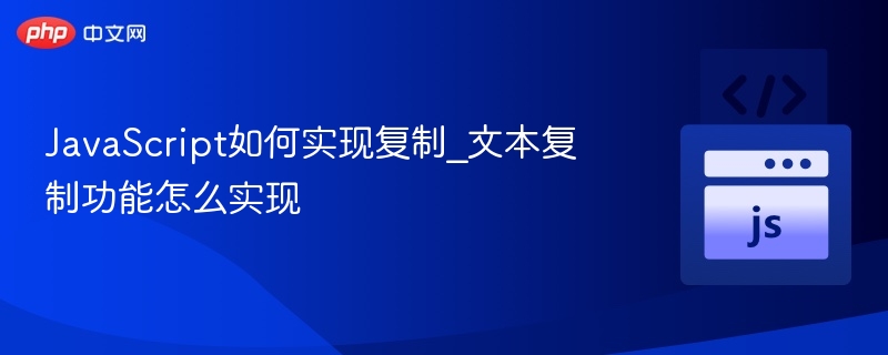 JavaScript如何实现复制_文本复制功能怎么实现