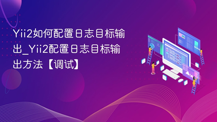 Yii2如何配置日志目标输出_Yii2配置日志目标输出方法【调试】