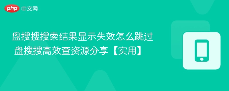 盘搜搜搜索结果显示失效怎么跳过 盘搜搜高效查资源分享【实用】