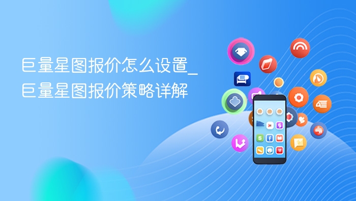 巨量星图报价怎么设置_巨量星图报价策略详解