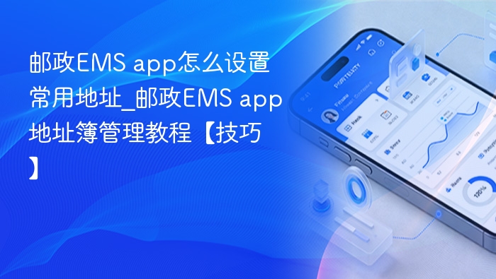 邮政EMS app怎么设置常用地址_邮政EMS app地址簿管理教程【技巧】