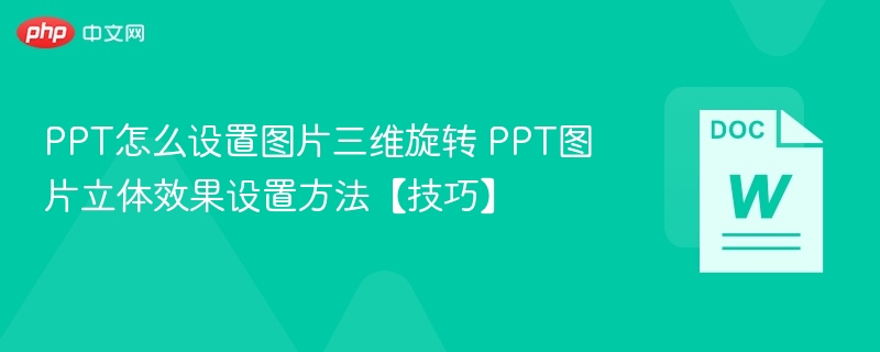 PPT怎么设置图片三维旋转 PPT图片立体效果设置方法【技巧】