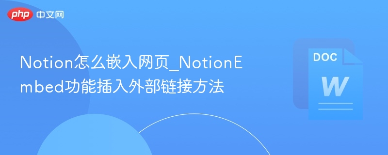 Notion怎么嵌入网页_NotionEmbed功能插入外部链接方法
