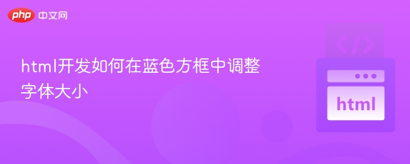 html开发如何在蓝色方框中调整字体大小