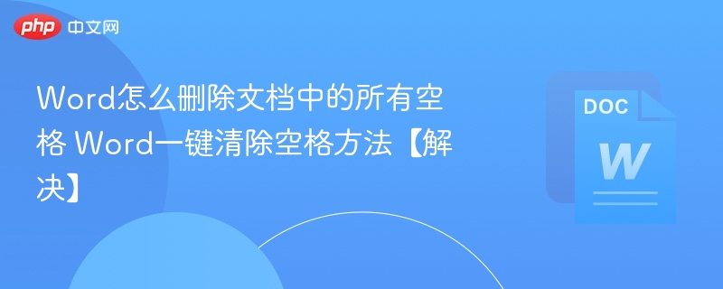 Word怎么删除文档中的所有空格 Word一键清除空格方法【解决】