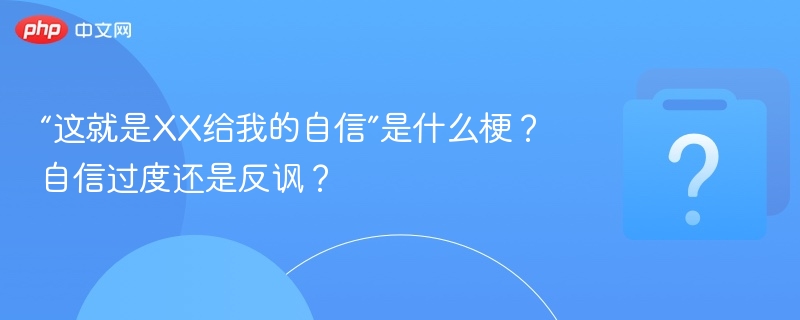 “这就是XX给我的自信”是什么梗？自信过度还是反讽？