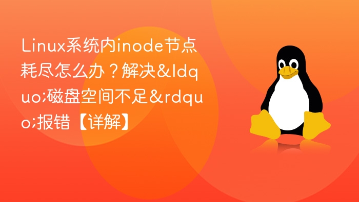Linux系统内inode节点耗尽怎么办？解决“磁盘空间不足”报错【详解】