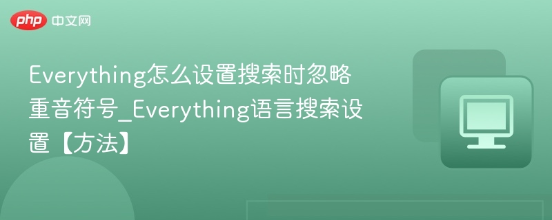 Everything怎么设置搜索时忽略重音符号_Everything语言搜索设置【方法】