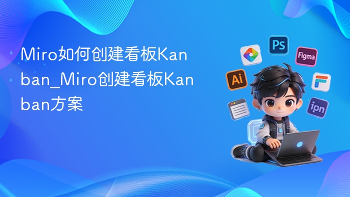 Miro如何创建看板Kanban_Miro创建看板Kanban方案