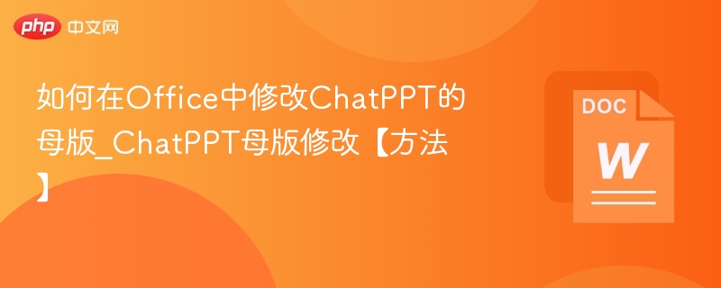 如何在Office中修改ChatPPT的母版_ChatPPT母版修改【方法】