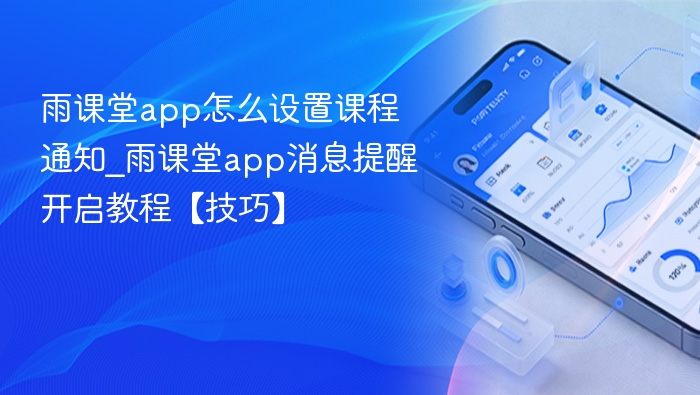 雨课堂app怎么设置课程通知_雨课堂app消息提醒开启教程【技巧】