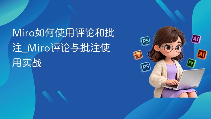 Miro如何使用评论和批注_Miro评论与批注使用实战
