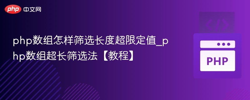 php数组怎样筛选长度超限定值_php数组超长筛选法【教程】