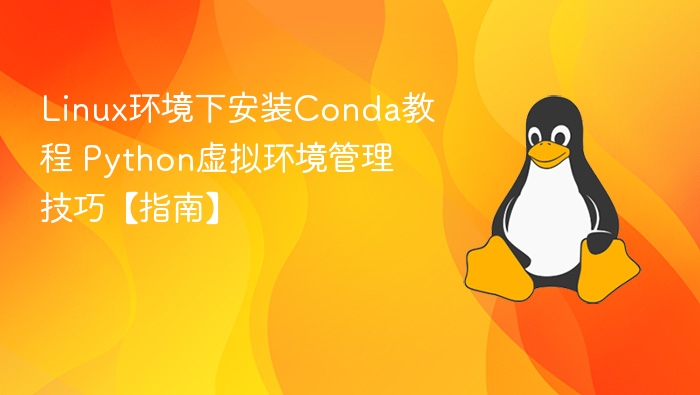 Linux环境下安装Conda教程 Python虚拟环境管理技巧【指南】
