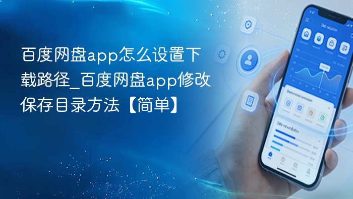 百度网盘app怎么设置下载路径_百度网盘app修改保存目录方法【简单】