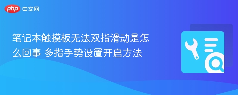 笔记本触摸板无法双指滑动是怎么回事 多指手势设置开启方法