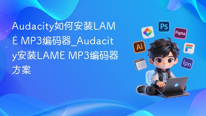Audacity如何安装LAME MP3编码器_Audacity安装LAME MP3编码器方案