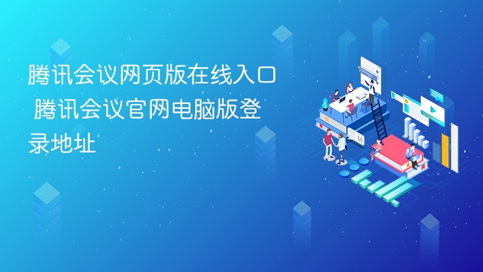 腾讯会议网页版在线入口 腾讯会议官网电脑版登录地址