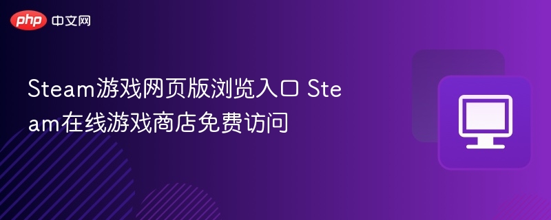 Steam游戏网页版浏览入口 Steam在线游戏商店免费访问