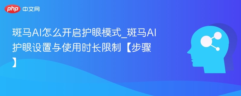 斑马AI怎么开启护眼模式_斑马AI护眼设置与使用时长限制【步骤】