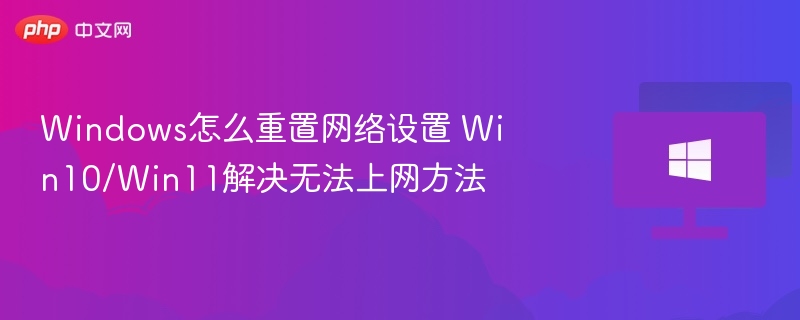 Windows怎么重置网络设置 Win10/Win11解决无法上网方法