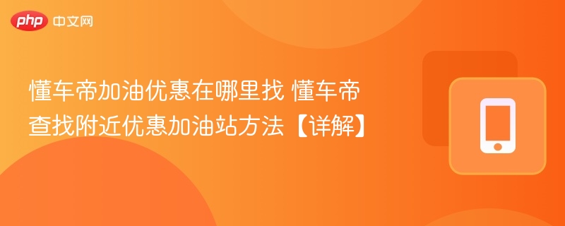 懂车帝加油优惠在哪里找 懂车帝查找附近优惠加油站方法【详解】
