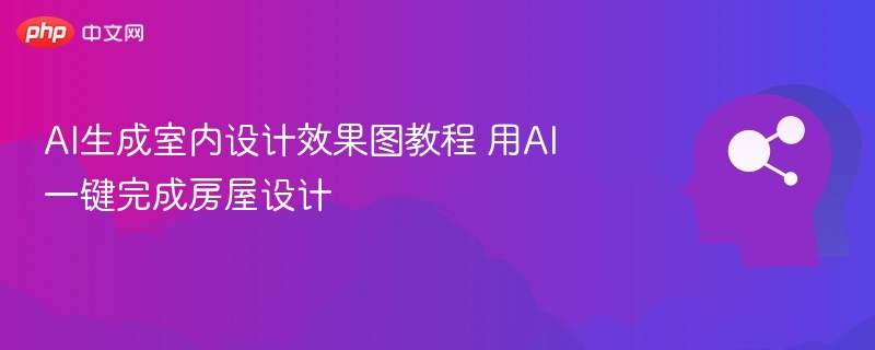 AI生成室内设计效果图教程 用AI一键完成房屋设计