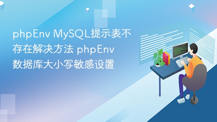 phpEnv MySQL提示表不存在解决方法 phpEnv数据库大小写敏感设置