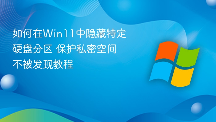 如何在Win11中隐藏特定硬盘分区 保护私密空间不被发现教程