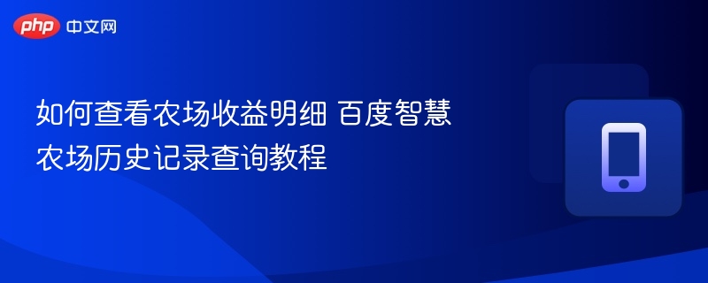 如何查看农场收益明细 百度智慧农场历史记录查询教程
