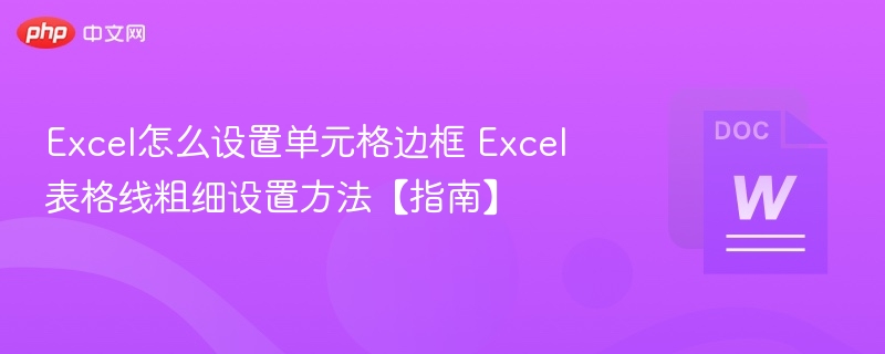 Excel怎么设置单元格边框 Excel表格线粗细设置方法【指南】