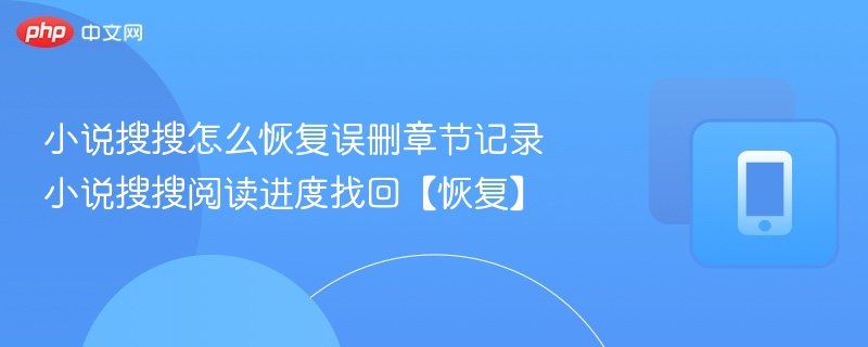 小说搜搜怎么恢复误删章节记录 小说搜搜阅读进度找回【恢复】
