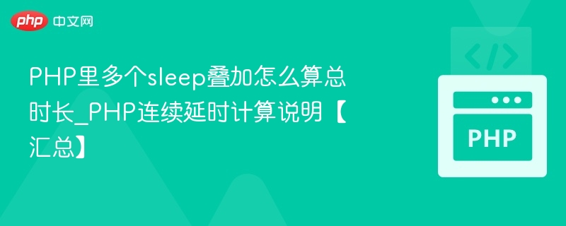 PHP里多个sleep叠加怎么算总时长_PHP连续延时计算说明【汇总】