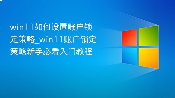 win11如何设置账户锁定策略_win11账户锁定策略新手必看入门教程