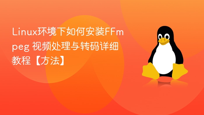 Linux环境下如何安装FFmpeg 视频处理与转码详细教程【方法】