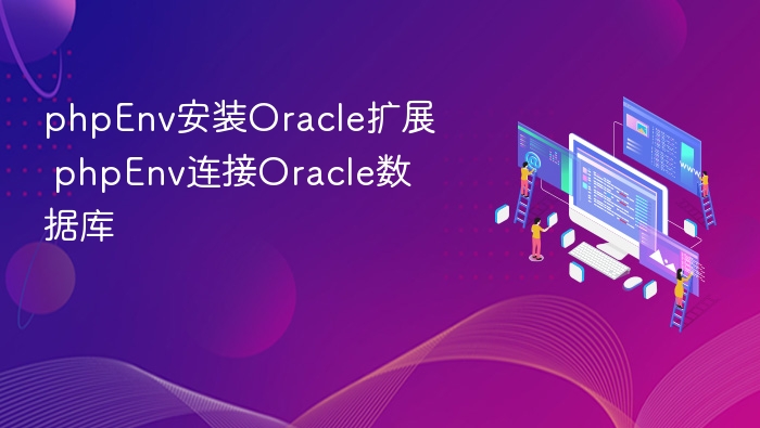 phpEnv安装Oracle扩展 phpEnv连接Oracle数据库