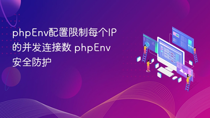 phpEnv配置限制每个IP的并发连接数 phpEnv安全防护