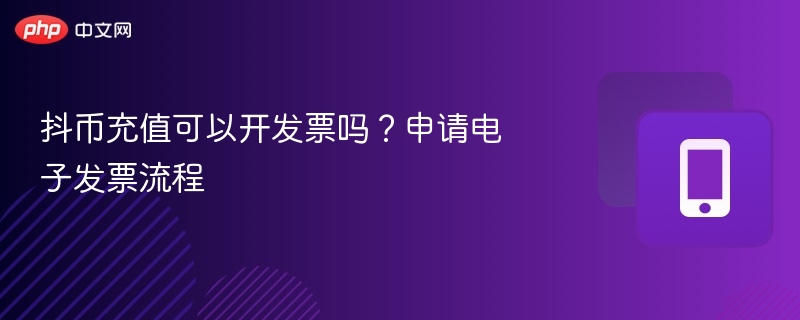 抖币充值可以开发票吗?申请电子发票流程