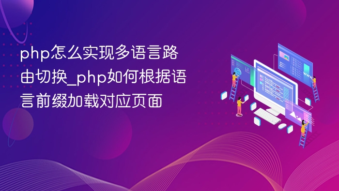 php怎么实现多语言路由切换_php如何根据语言前缀加载对应页面