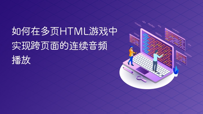 如何在多页HTML游戏中实现跨页面的连续音频播放
