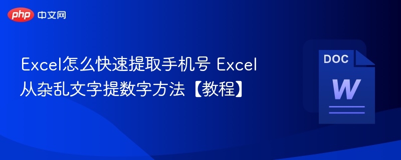 Excel怎么快速提取手机号 Excel从杂乱文字提数字方法【教程】