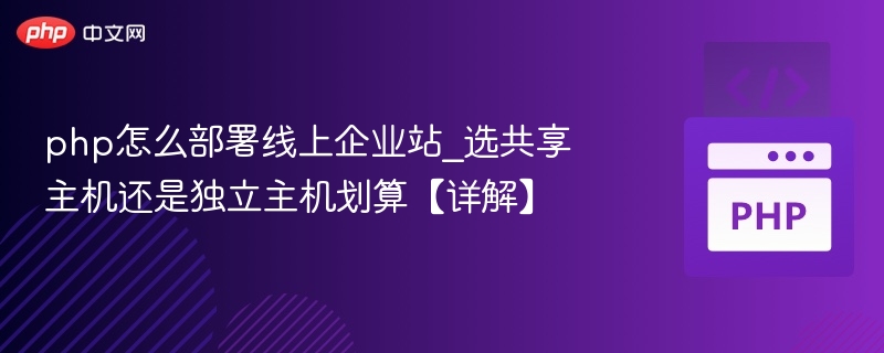 php怎么部署线上企业站_选共享主机还是独立主机划算【详解】