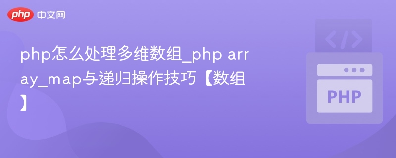 php怎么处理多维数组_php array_map与递归操作技巧【数组】