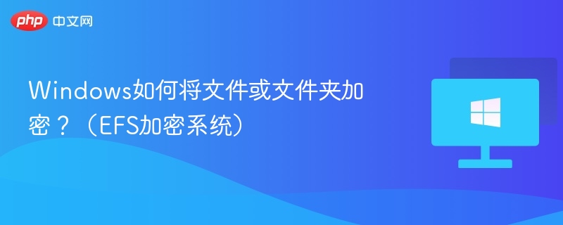 Windows如何将文件或文件夹加密？（EFS加密系统）