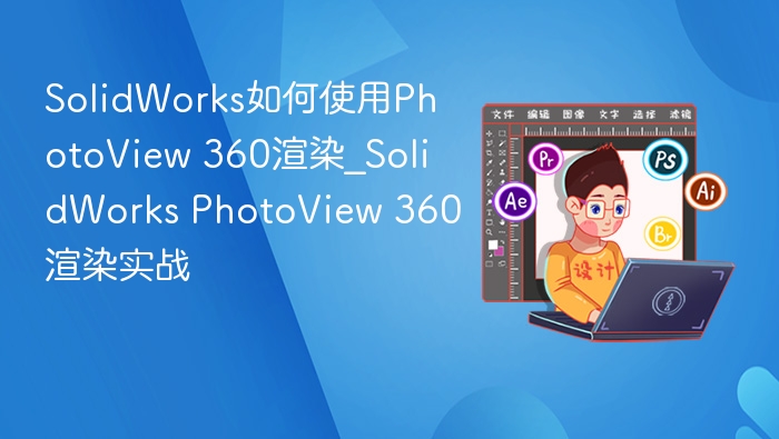 SolidWorks如何使用PhotoView 360渲染_SolidWorks PhotoView 360渲染实战