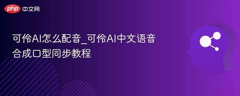 可伶AI怎么配音_可伶AI中文语音合成口型同步教程