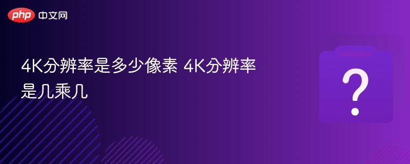 4K分辨率是多少像素 4K分辨率是几乘几