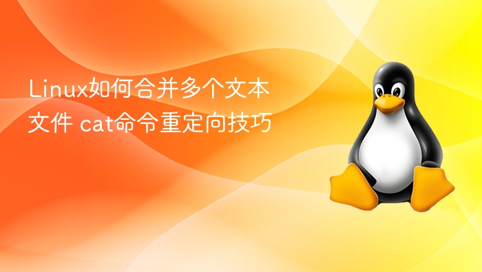 Linux如何合并多个文本文件 cat命令重定向技巧