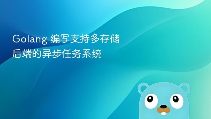Golang 编写支持多存储后端的异步任务系统